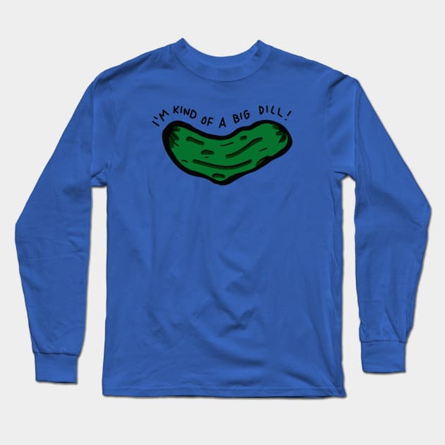 I'm Kind of a Big Dill Long Sleeve T-Shirt by RADdoodads